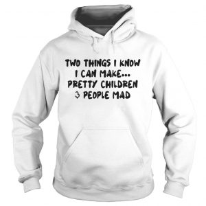 Two Things I Know I Can Make Pretty Children And People Mad Hoodie