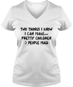 Two Things I Know I Can Make Pretty Children And People Mad Vneck
