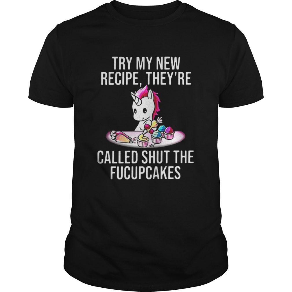 Unicorn try my new recipe they’re called shut the fucupcakes shirt