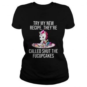 Unicorn try my new recipe they’re called shut the fucupcakes Ladies Tee