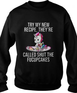 Unicorn try my new recipe they’re called shut the fucupcakes Sweatshirt