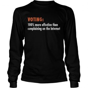 Voting 100% more effective than complaining on the Internet Longsleeve Tee