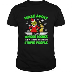 Walk Away I Have Anger Issues Stupid People Grinch Sweat Guys