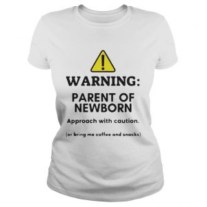 Warning Parent of newborn approacch with caution Ladies Tee