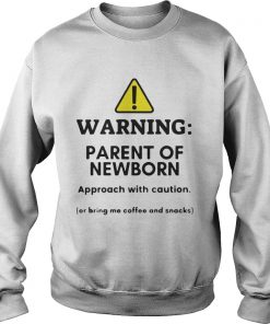 Warning Parent of newborn approacch with caution Sweatshirt