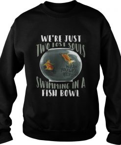 We’re Just Two Lost Souls Swimming In A Fish Bowl Sweatshirt