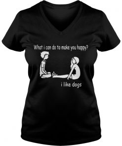What I can do to make you happy I like dogs Vneck