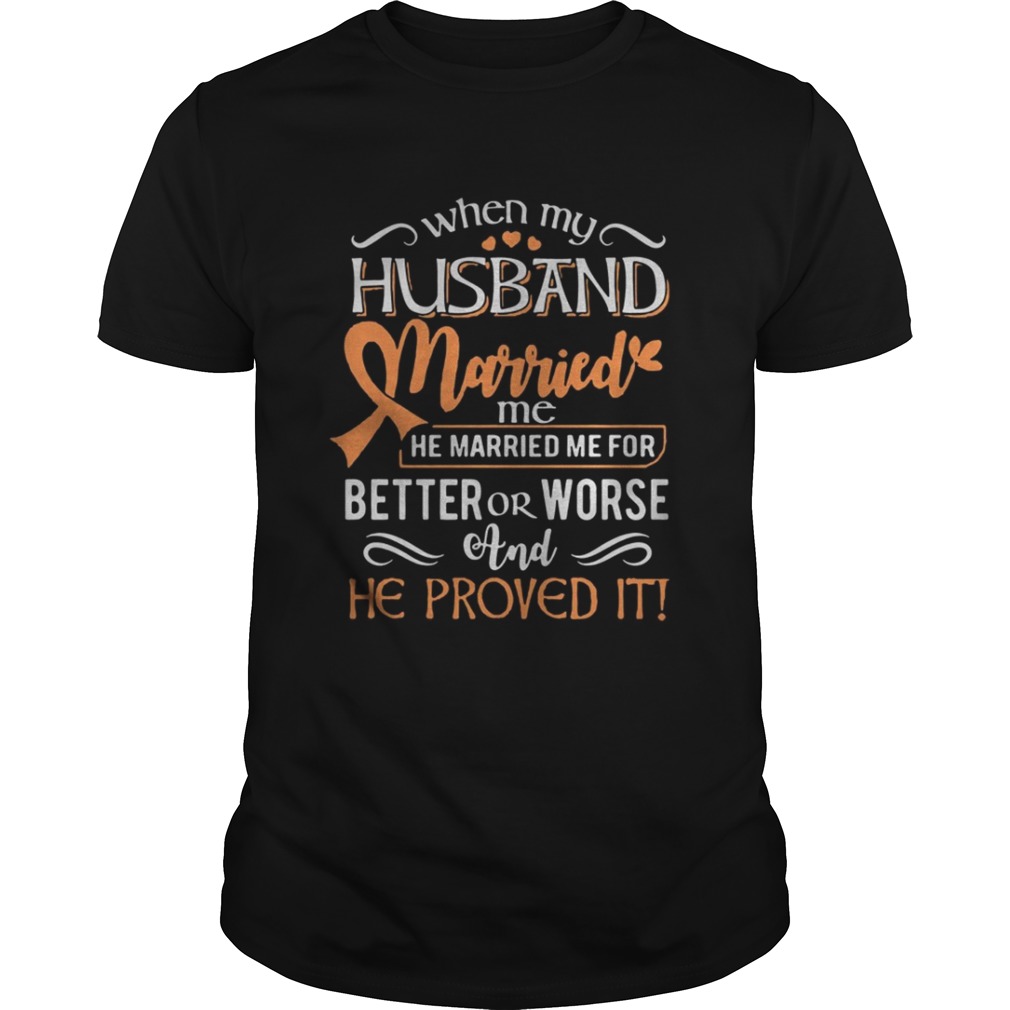 When my husband married me he married me for better or worse and he proved it shirt