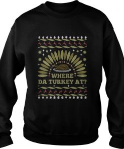 Where Da Turkey At thanksgiving day Sweatshirt