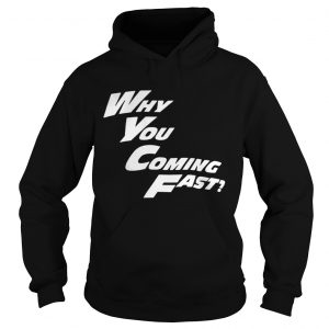 Why You Coming Fast Hoodie