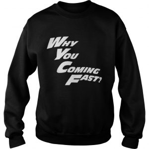 Why You Coming Fast Sweatshirt