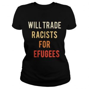 Will Trade Racists for Refugees Activists protest Ladies Tee