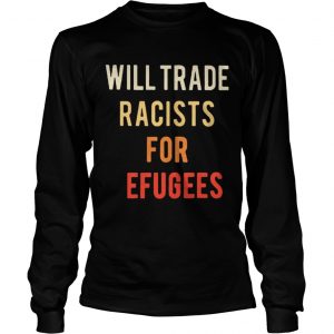 Will Trade Racists for Refugees Activists protest Longsleeve Tee