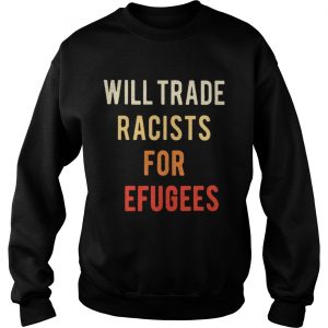 Will Trade Racists for Refugees Activists protest Sweatshirt