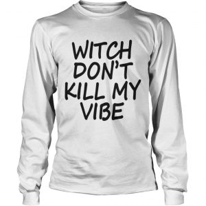 Witch Don’t Kill My Vibe Longsleeve Tee
