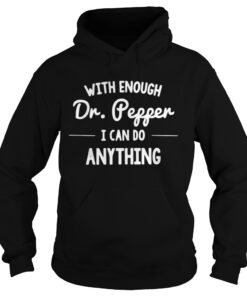With enough Dr Pepper I can do anything Hoodie