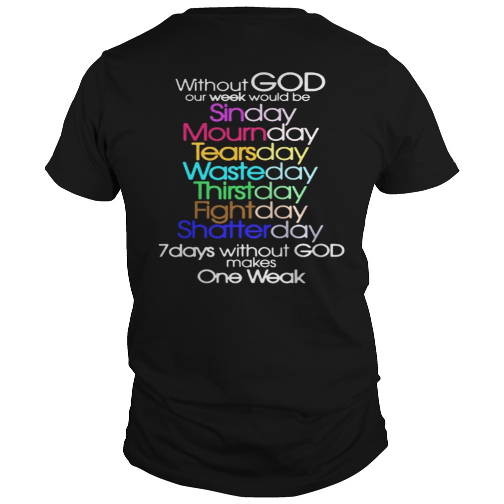 Without God Our Week Would Be Sinday Mournday Tearsday Shirt