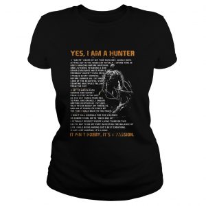 Yes I am a hunter It’s Not hobby it’s a passion Ladies Tee