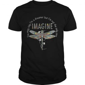 You May Say I’m A Dreamer But I’m Not The Only One Imagine Colorful Dragonfly Version Guys