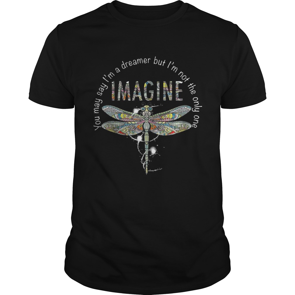 You May Say I’m A Dreamer But I’m Not The Only One Imagine Colorful Dragonfly Version Shirt
