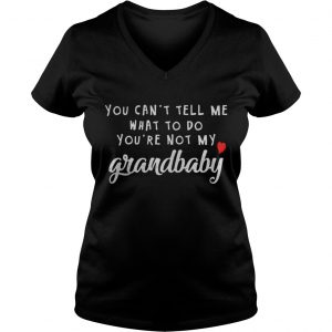 You can’t tell me what to do you’re not my grandbaby Vneck