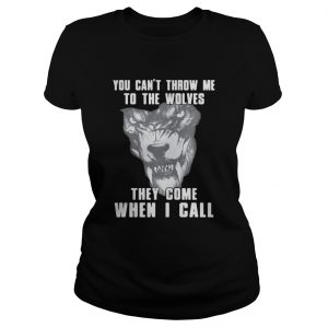 You can’t throw me to the Wolves they come when I call Ladies Tee