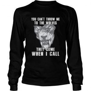 You can’t throw me to the Wolves they come when I call Longsleeve Tee