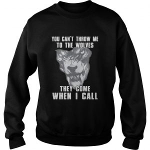 You can’t throw me to the Wolves they come when I call Sweatshirt