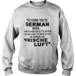 You know youre german when frische luft Sweatshirt