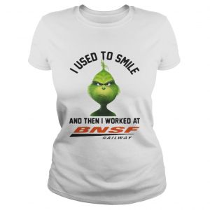 t Grinch I used to smile and then I work at BNSF railway Ladies Tee