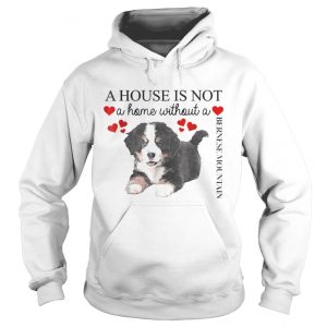 A house is not a home without a Bernese Mountain Hoodie