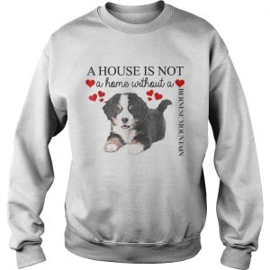 A house is not a home without a Bernese Mountain Sweatshirt