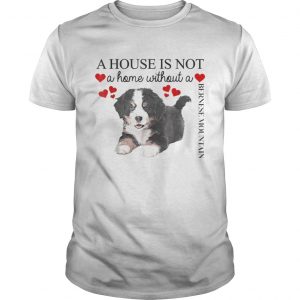 A house is not a home without a Bernese Mountain Unisex