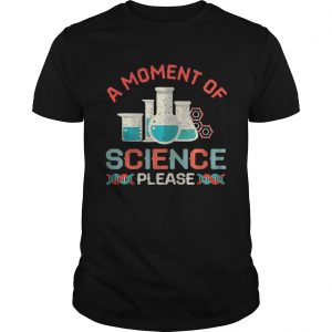 A moment of science please Unisex Tee