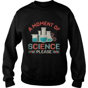 A moment of science please sweatshirt