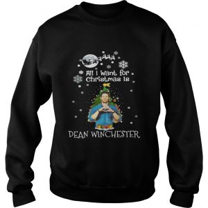 All I want for christmas is Dean Winchester Sweatshirt