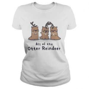 All of the Otter reindeer Christmas Ladies Tee