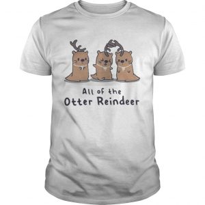 All of the Otter reindeer Christmas Unisex Tee