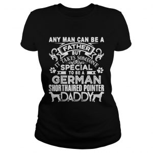 Any man can be a father but it takes sommeone special to be a german dog Ladies Tee