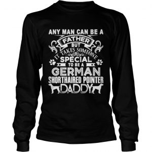 Any man can be a father but it takes sommeone special to be a german dog Longsleeve Tee