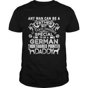 Any man can be a father but it takes sommeone special to be a german dog Unisex