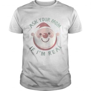 Ask Your Mom If I’m Real Christmas Unisex Tee