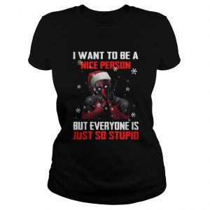 Deadpool I want to be a nice person but everyone is just so stupid Ladies Tee