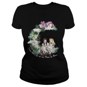 Dorothy and Alice I love weed to the moon er back Ladies Tee