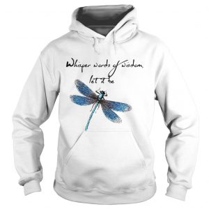 Dragonfly Whisper words of wisdom let it be Hoodie