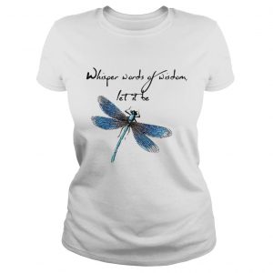 Dragonfly Whisper words of wisdom let it be Ladies Tee