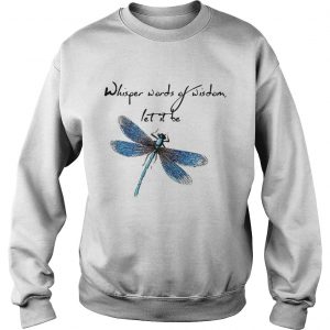 Dragonfly Whisper words of wisdom let it be Sweatshirt