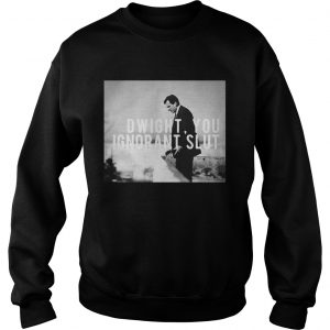 Dwight you ignorant slut Sweatshirt