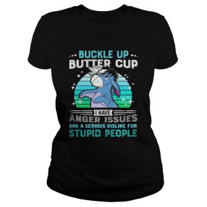 Eeyore buckle up butter cup I have anger issues and a serious dislike for stupid people Ladies Tee