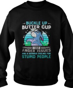 Eeyore buckle up butter cup I have anger issues and a serious dislike for stupid people Sweater